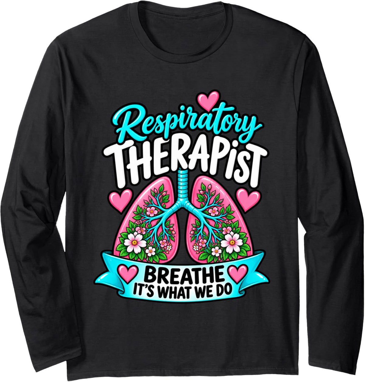 Respiratory Therapist Breathe It's What We Do Lungs RT Long Sleeve T-Shirt - Adult Unisex Black