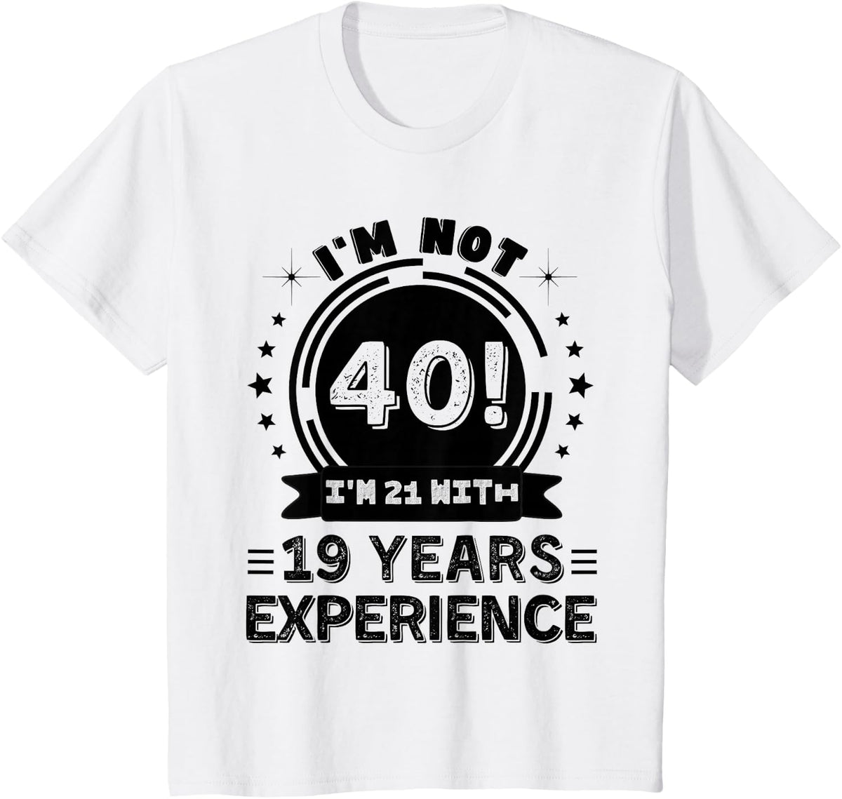 I'm Not 40! I'm 21 With 19 Years Experience Age Related T-Shirt - White