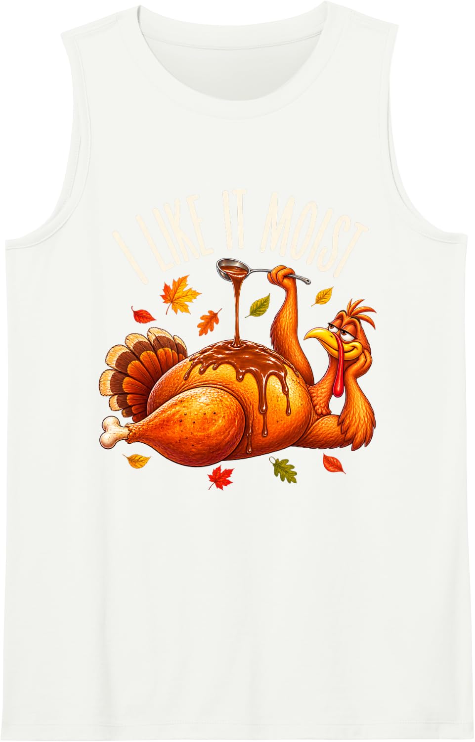 Turkey Thanksgiving Shirts for Men Women I Like It Moist Sleeveless Tank Top - White