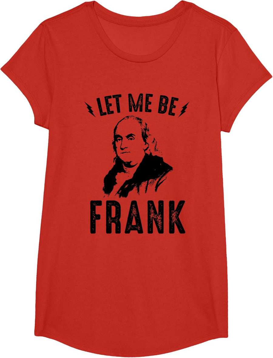 "Let Me Be Frank" Funny Benjamin Franklin T Shirt T-Shirt - Girls Red