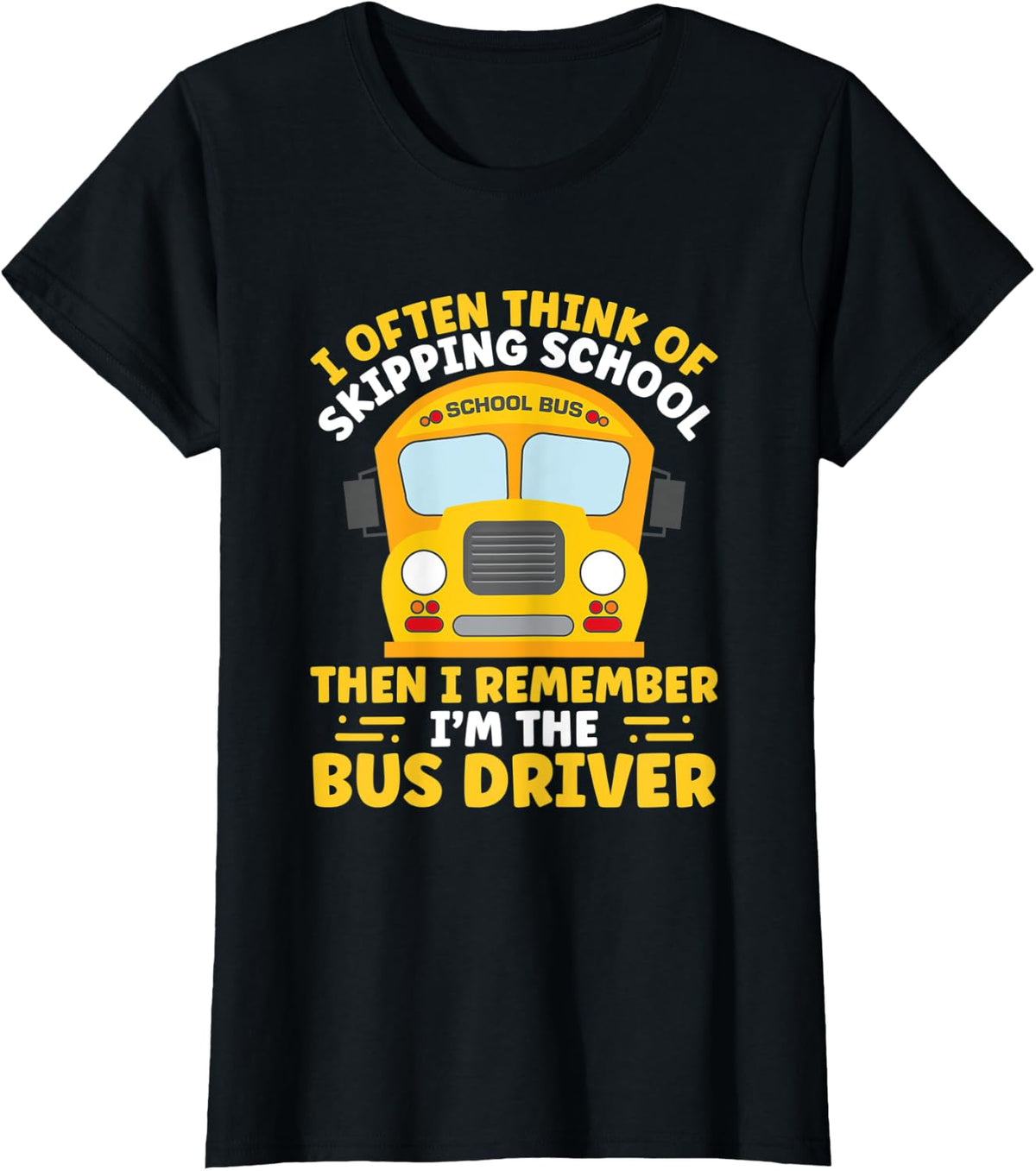 I Often Think Of Skipping School Then I’m The Bus Driver T-Shirt - Black