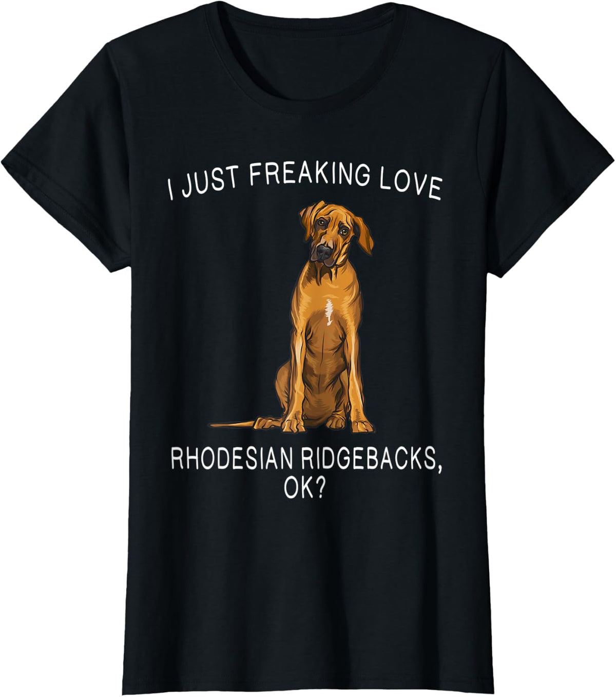 I Just Freaking Love Rhodesian Ridgebacks Ok? Dog Gift T-Shirt for Men Women - Black