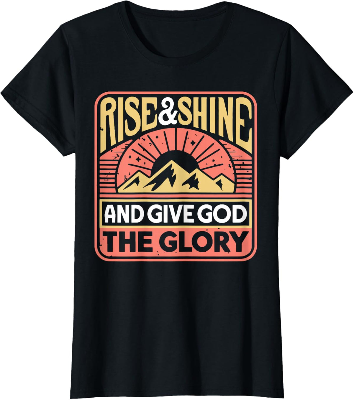 Rise And Shine And Give God The Glory T-Shirt - Black