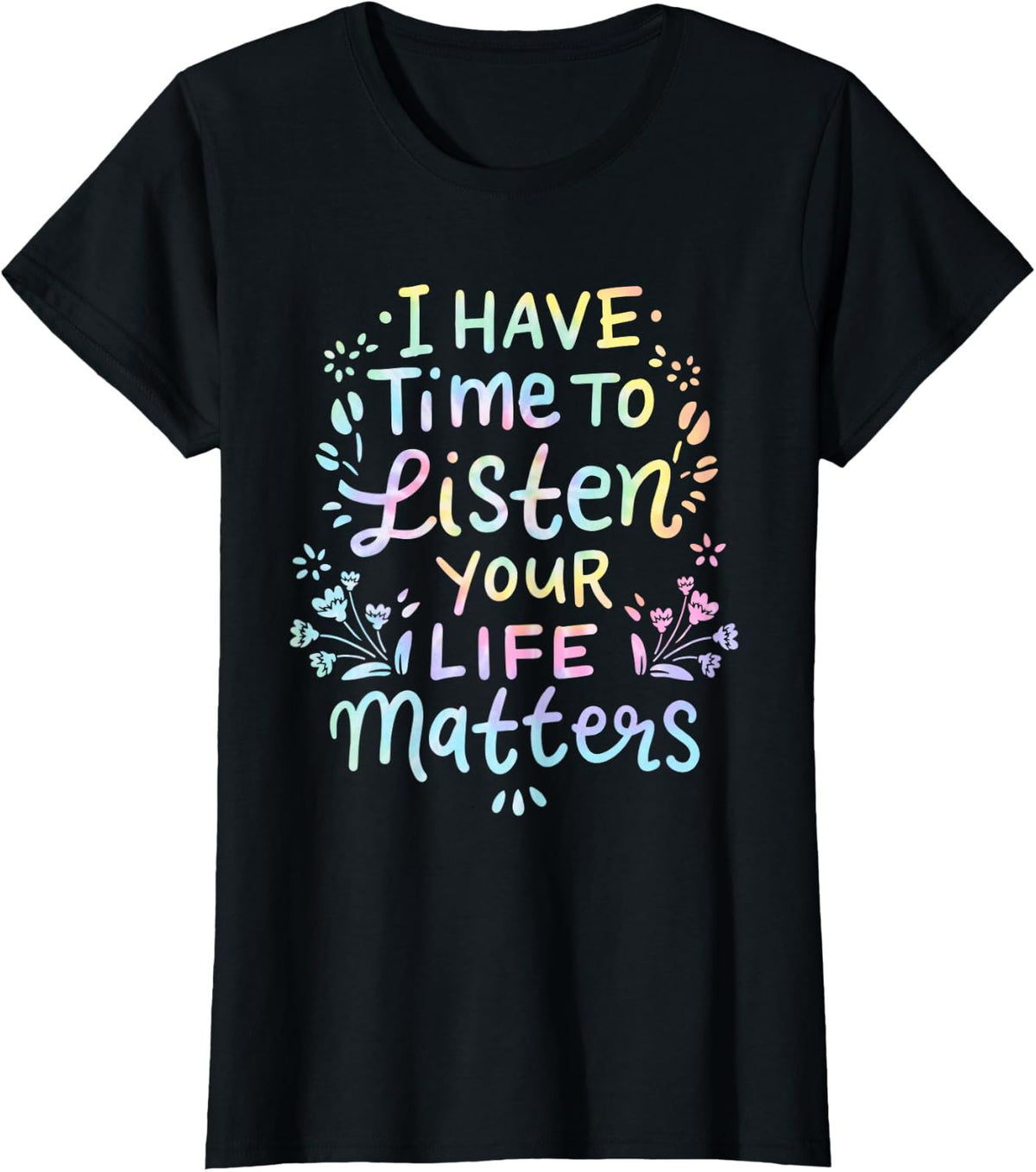 I Have Time To Listen Your Life Matters Cute Mental Tie Dye T-Shirt - Black