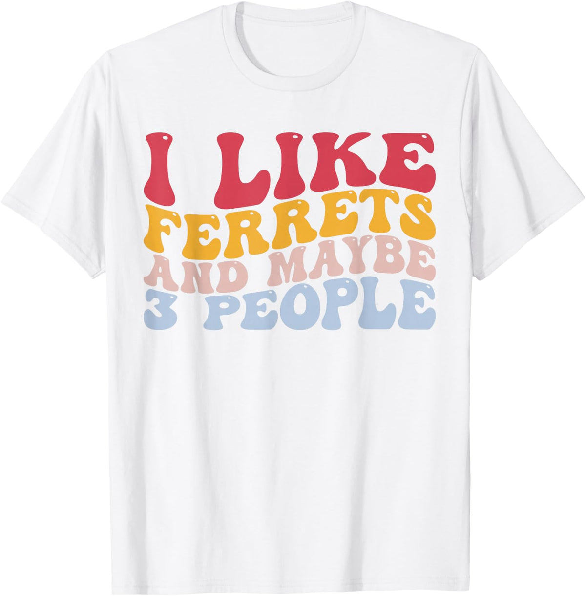 I Like Ferrets and Maybe 3 People Pet Lover T-Shirt - White