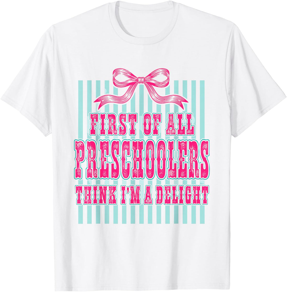 First of All Preschoolers Think I'm A Delight Teacher T-Shirt - White