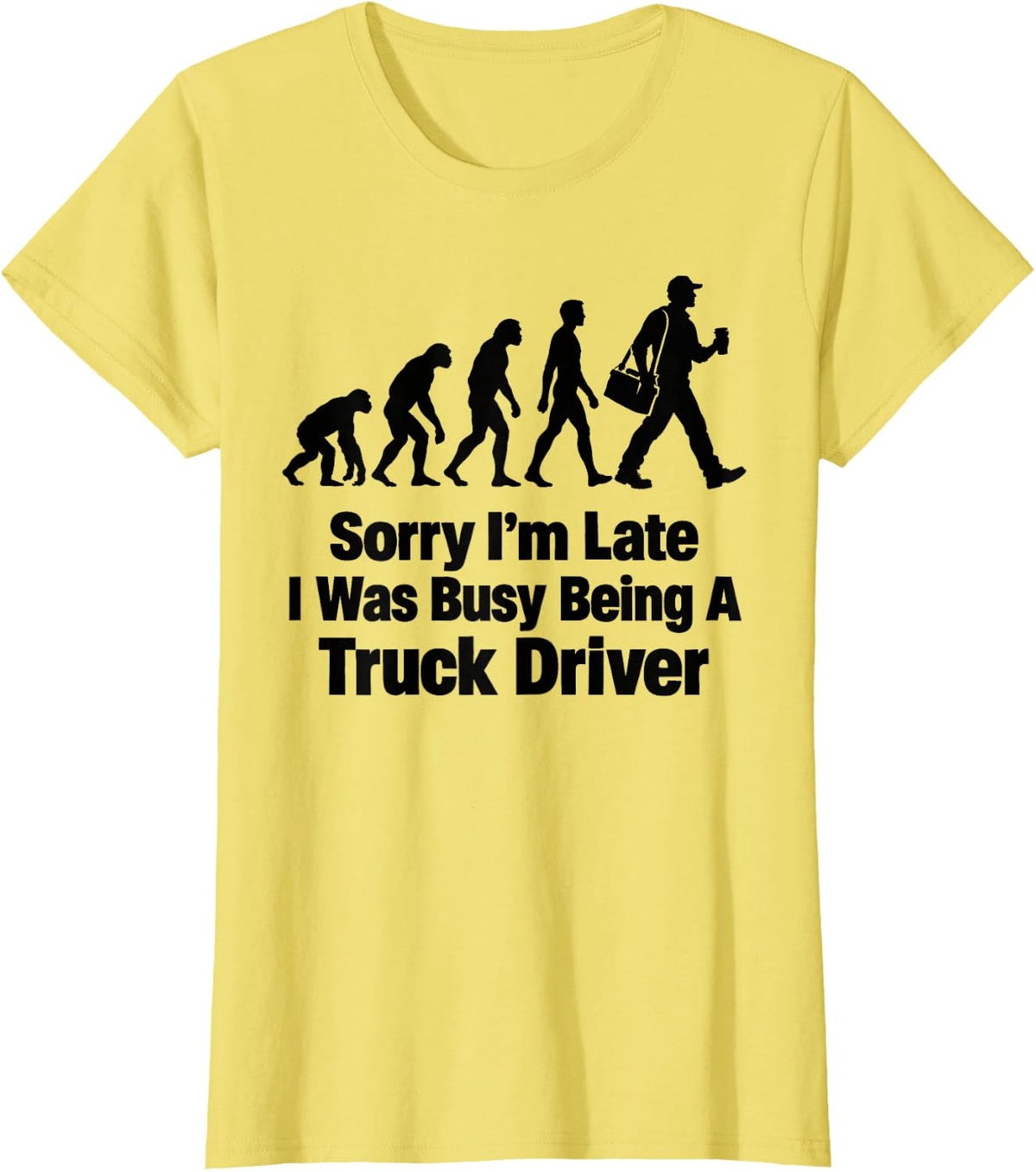 Sorry I'm Late I was Busy Being A Truck Driver Trucker T-Shirt - Lemon Yellow