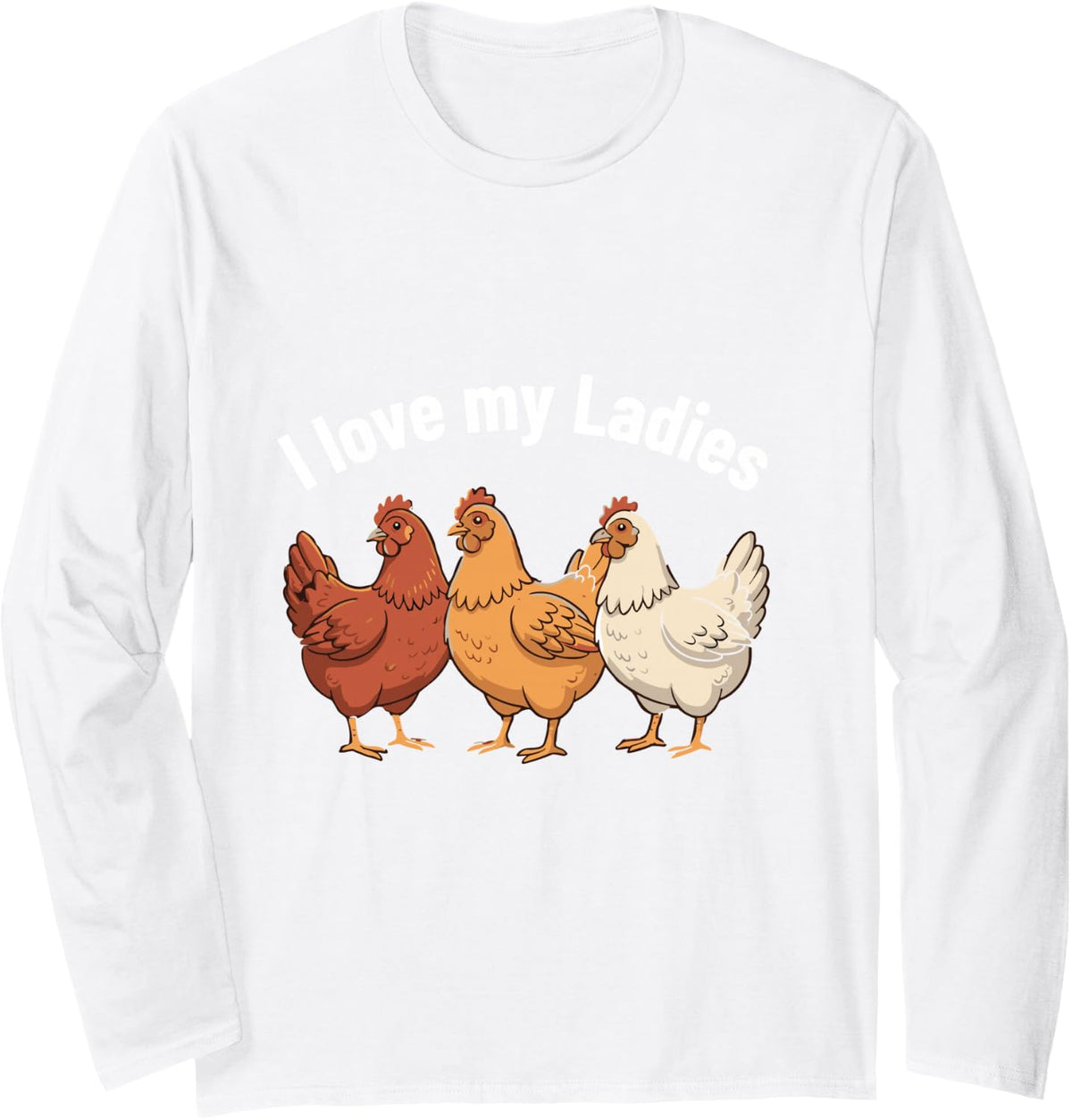 I Love My Ladies Funny Chickens Hens Farmer Men Women Long Sleeve T-Shirt - Adult Unisex White