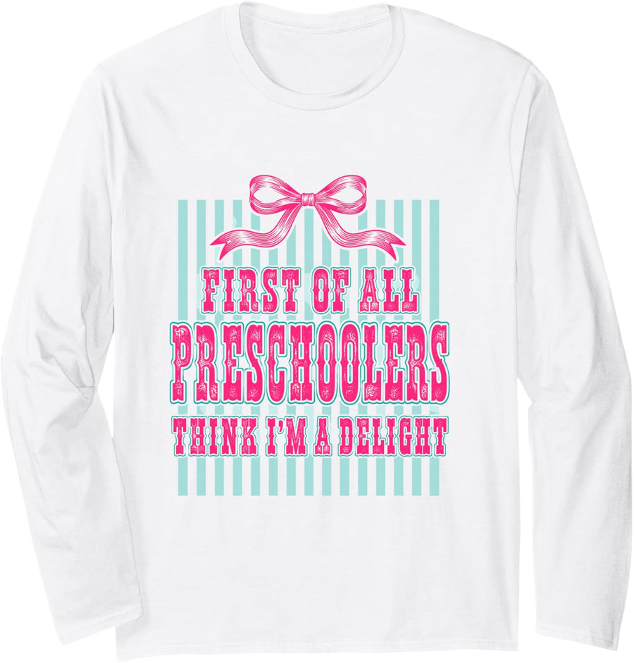 First of All Preschoolers Think I'm A Delight Teacher Long Sleeve T-Shirt - Adult Unisex White