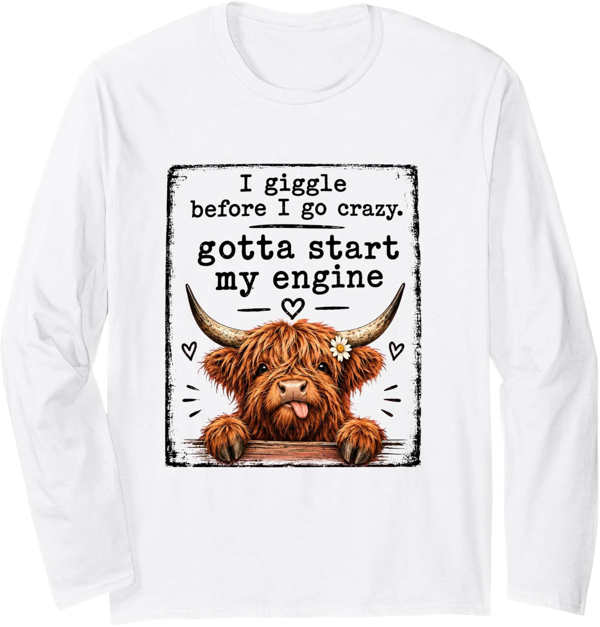 I Giggle Before Go Crazy Gotta Start My Engine Highland Cow Long Sleeve T-Shirt - Adult Unisex White