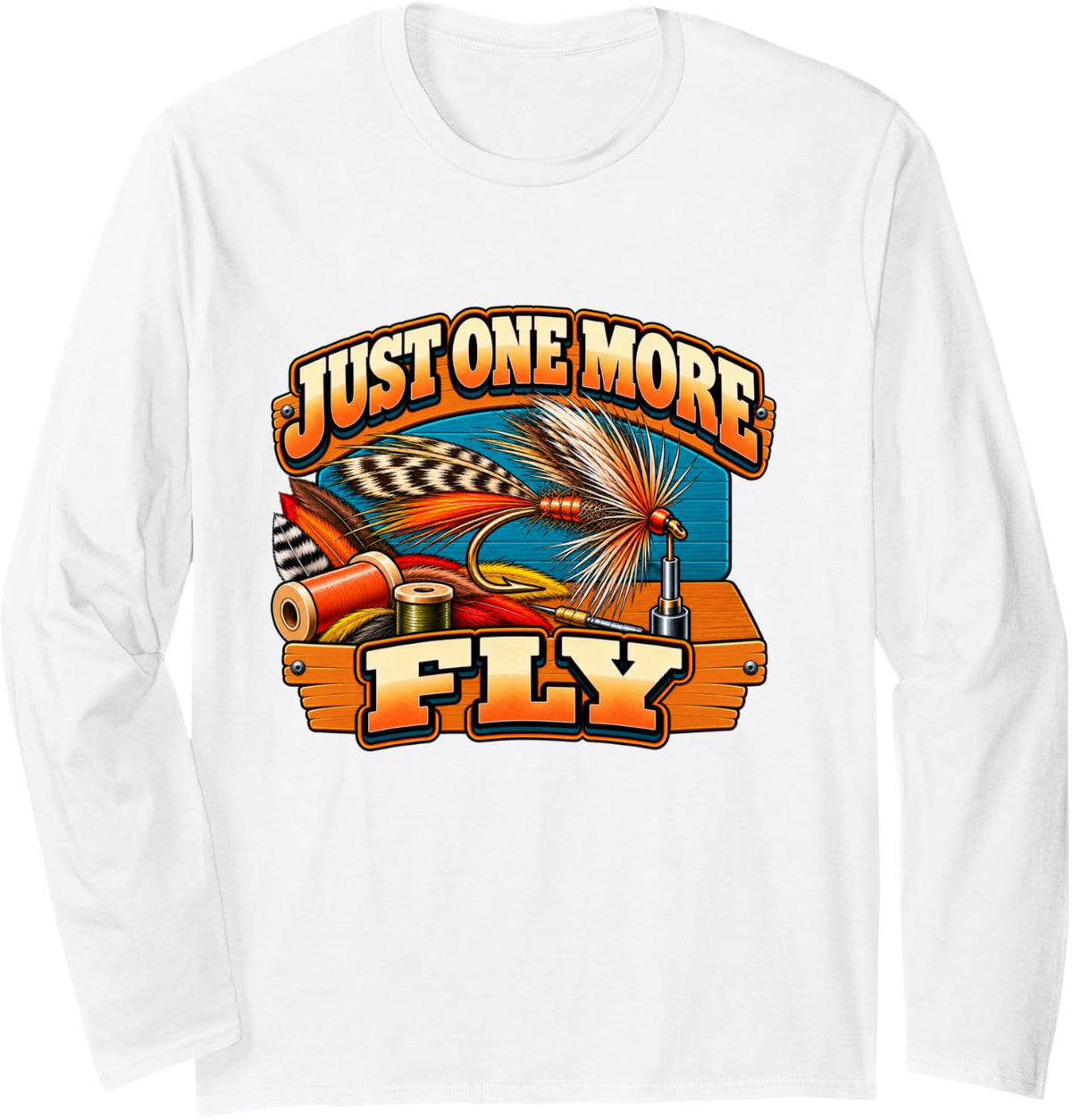 Just One More Fly Funny Fly Tying Fly Fishing Humor Long Sleeve T-Shirt - Adult Unisex White
