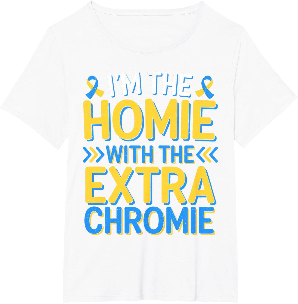 Funny I'm Homie with The Extra Chromie Down Syndrome Day T-Shirt - White