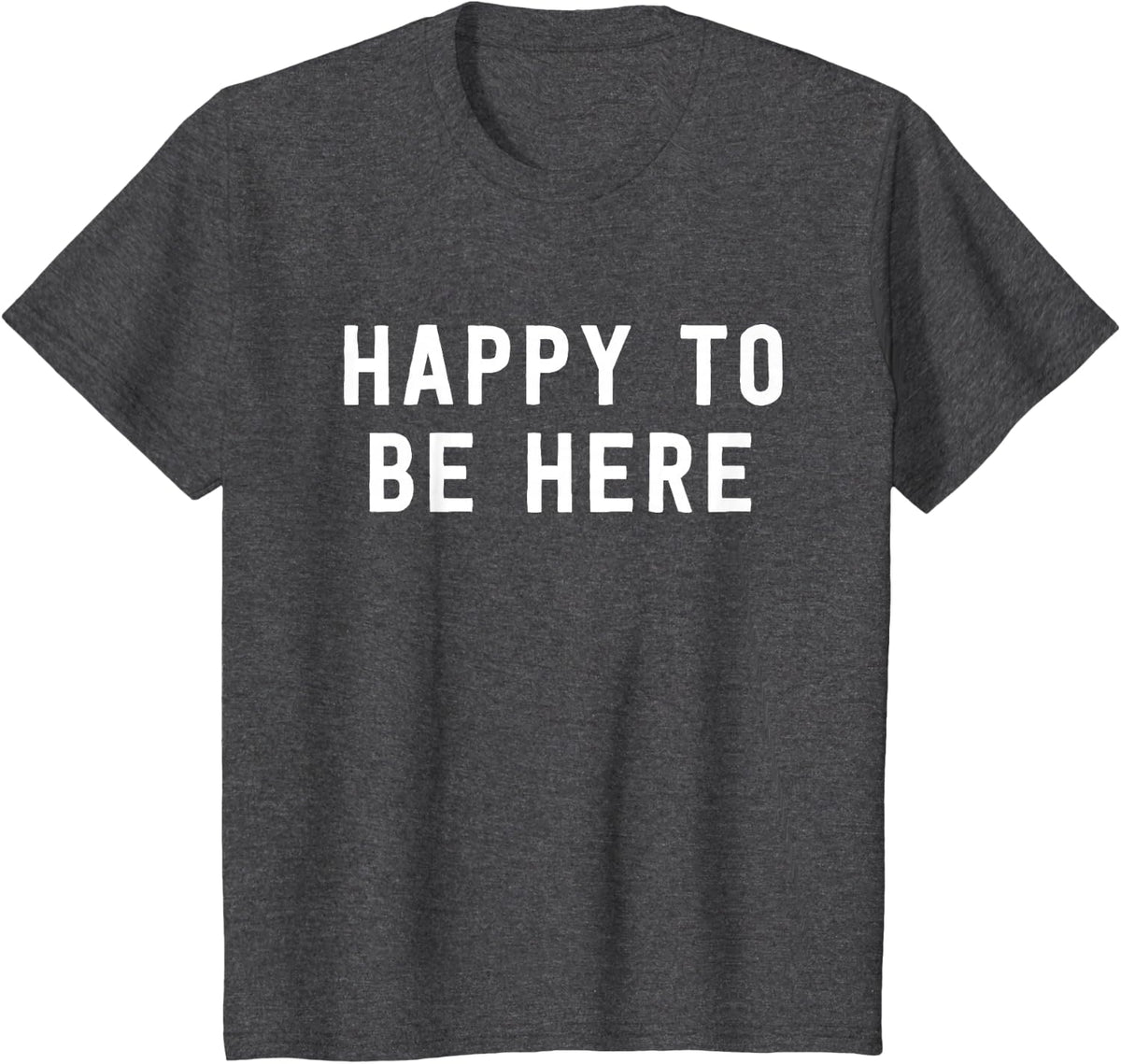 Happy To Be Here Positive Message T-Shirt Inspirational Tees For Men Women - Dark Heather Grey