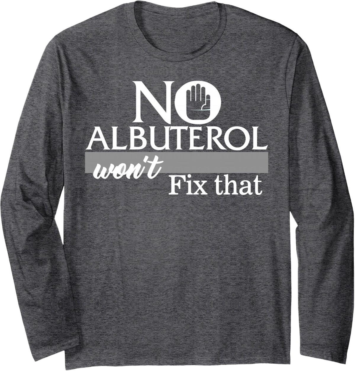 Respiratory Therapist No Albuterol Won't Fix that Lung Docto Long Sleeve T-Shirt - Adult Unisex Dark Heather Grey