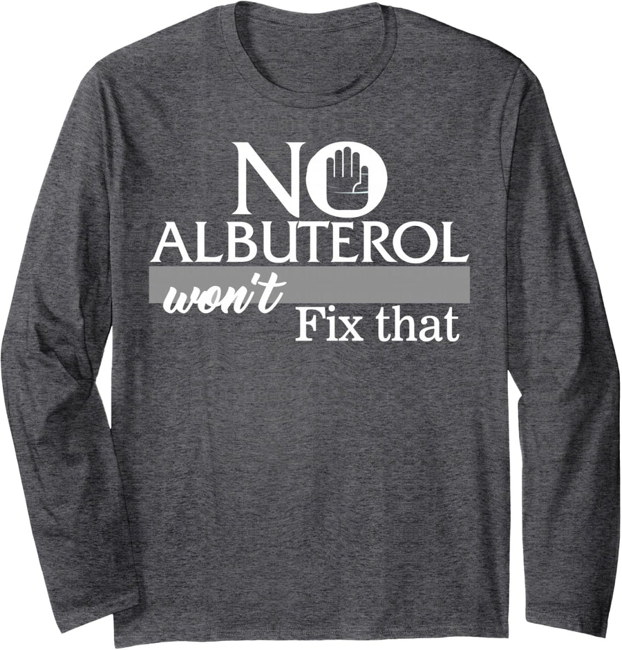 Respiratory Therapist No Albuterol Won't Fix that Lung Docto Long Sleeve T-Shirt - Adult Unisex Dark Heather Grey