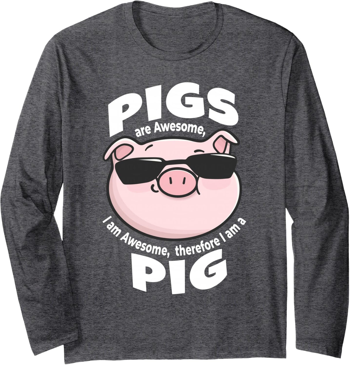 Pigs are Awesome, I am Awesome, Therefore I am a Pig Long Sleeve T-Shirt - Adult Unisex Dark Heather Grey