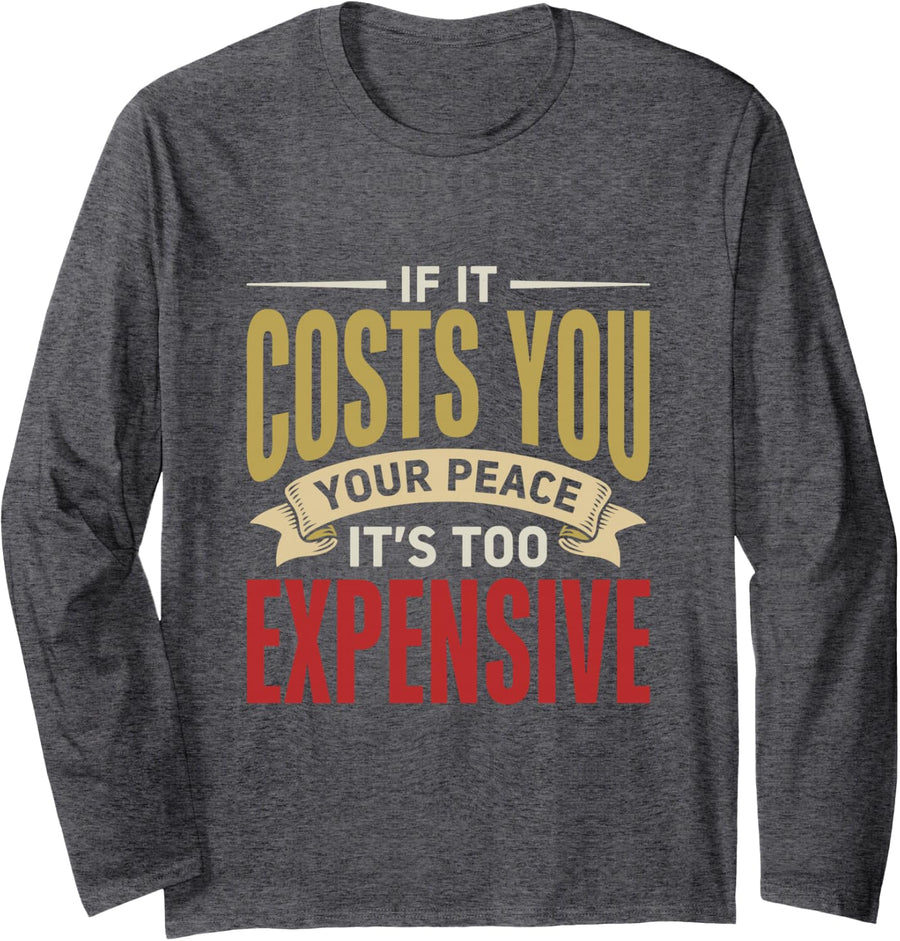 If It Costs You Your Peace It's Too Expensive, Mindfulness Long Sleeve T-Shirt - Adult Unisex Dark Heather Grey