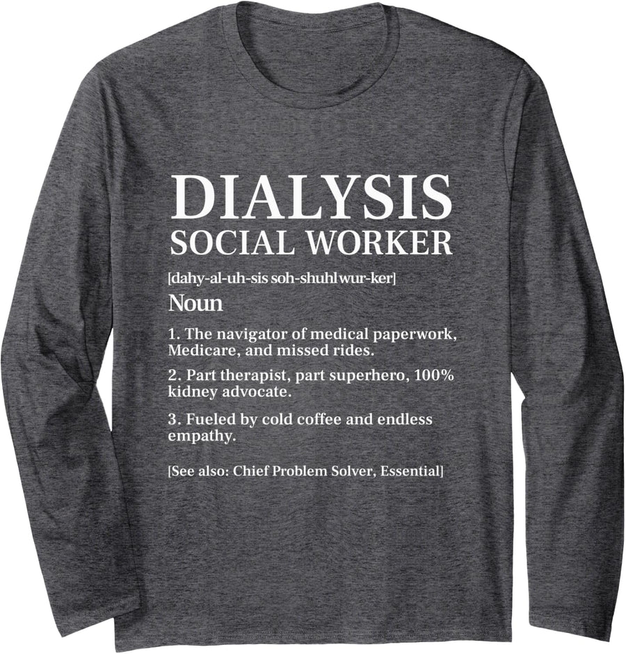Dialysis Social Worker Definition Kidney Nephrology Advocate Long Sleeve T-Shirt - Adult Unisex Dark Heather Grey