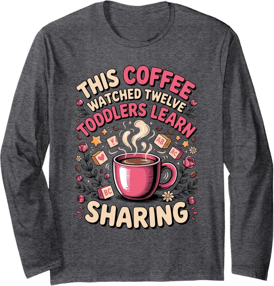This Coffee Watched Twelve Toddlers Learn Sharing Long Sleeve T-Shirt - Adult Unisex Dark Heather Grey