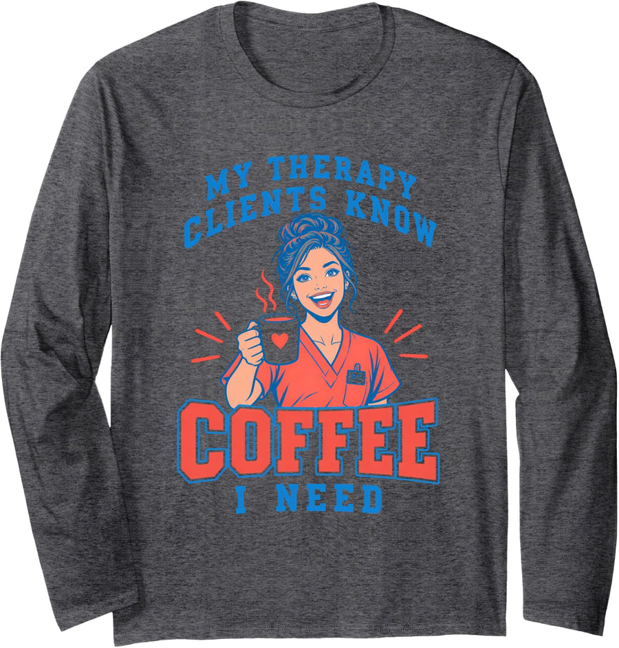 My Therapy Clients Know I Need Coffee Funny PT Long Sleeve T-Shirt - Adult Unisex Dark Heather Grey
