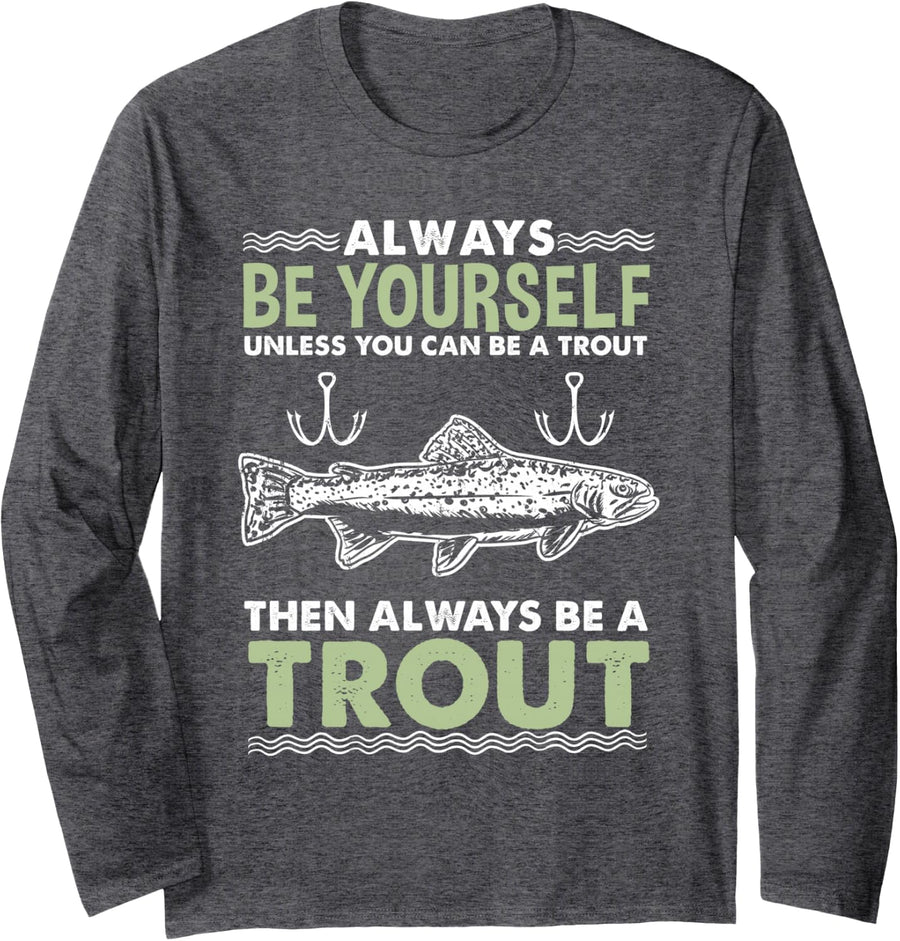 Always Be Yourself Trout for Fly Fishing Long Sleeve T-Shirt - Adult Unisex Dark Heather Grey
