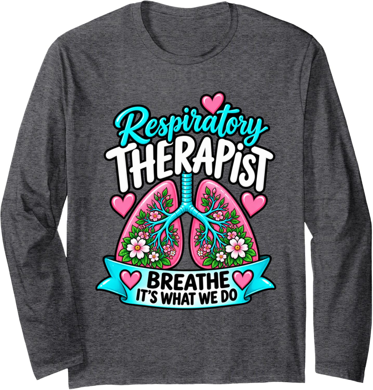 Respiratory Therapist Breathe It's What We Do Lungs RT Long Sleeve T-Shirt - Adult Unisex Dark Heather Grey