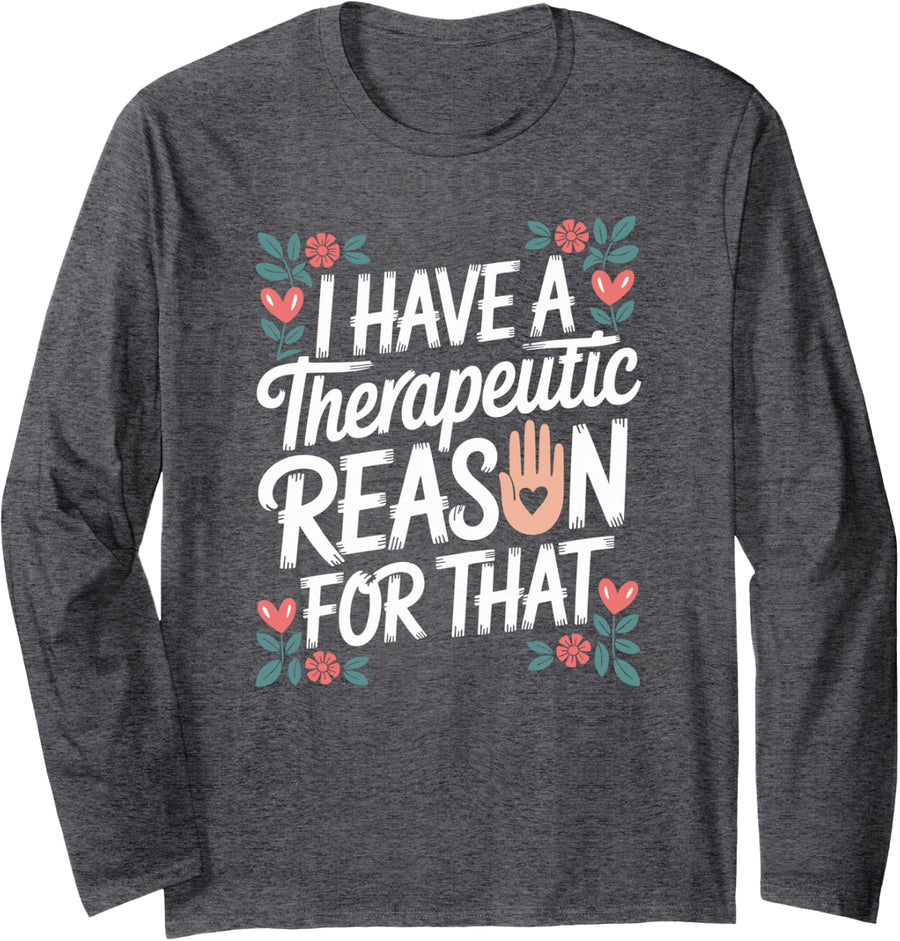 I Have A Therapeutic Reason for that Occupational Therapy Long Sleeve T-Shirt - Adult Unisex Dark Heather Grey