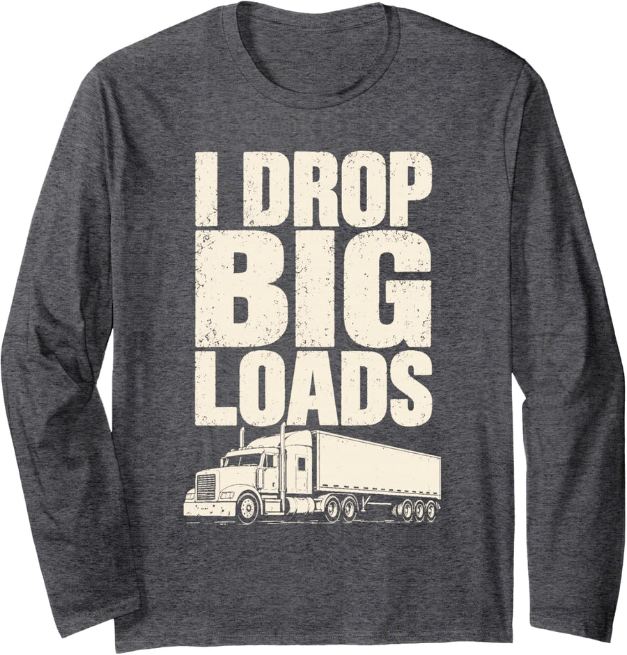 Trucker Funny Truck Driver Men I Drop Big Loads Long Sleeve T-Shirt - Adult Unisex Dark Heather Grey