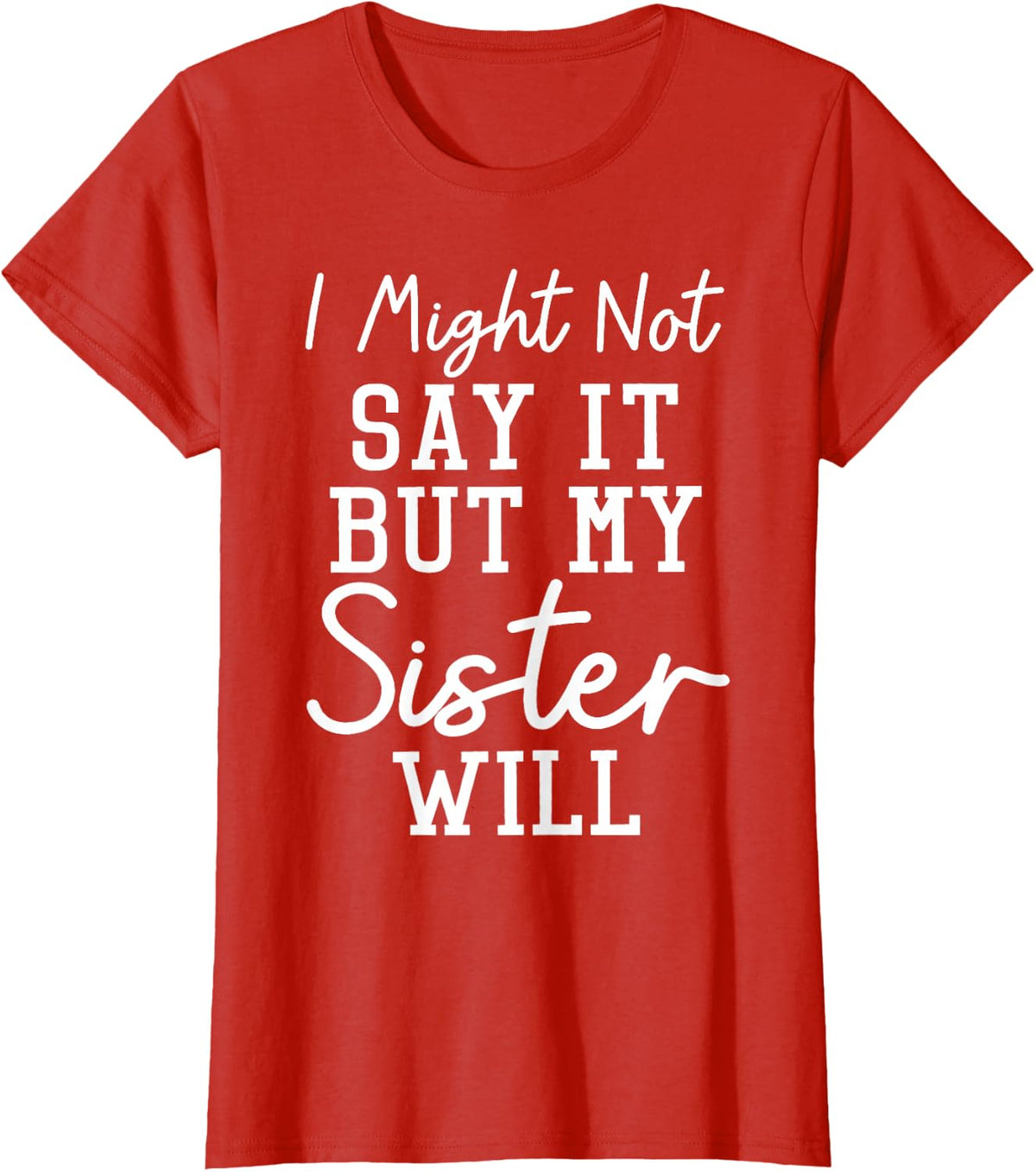 I Might Not Say It But My Sister Will Funny Sibling Sarcasm T-Shirt - Red