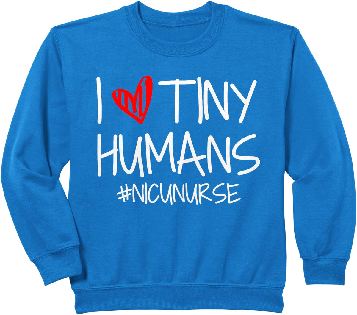 I Love Tiny Humans Nicu Nurse ICU Nursing Sweatshirt - Royal Blue