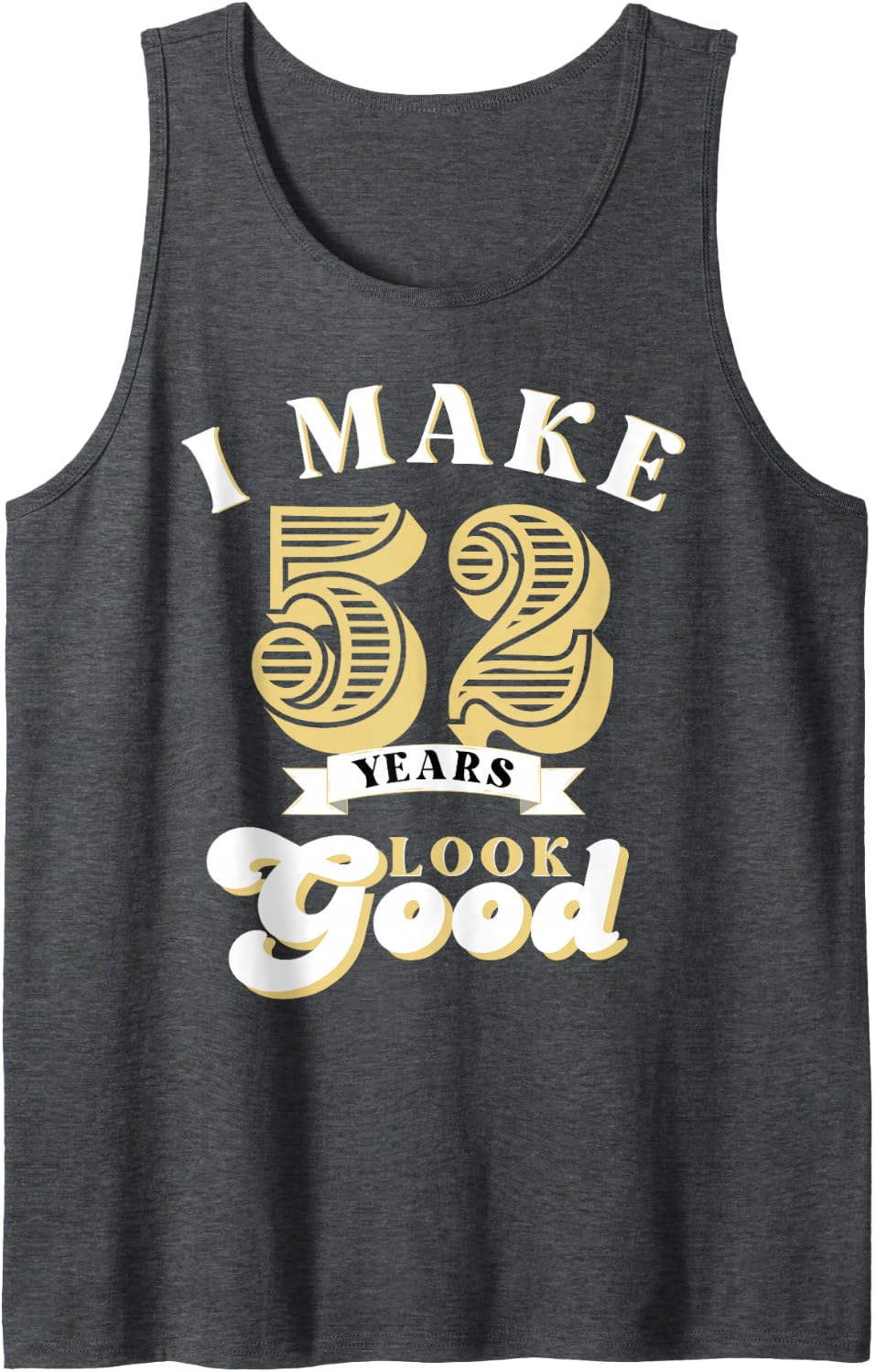 I Make 52 Look Good 52 Years Old Birthday Gifts Sleeveless Tank Top - Dark Heather Grey