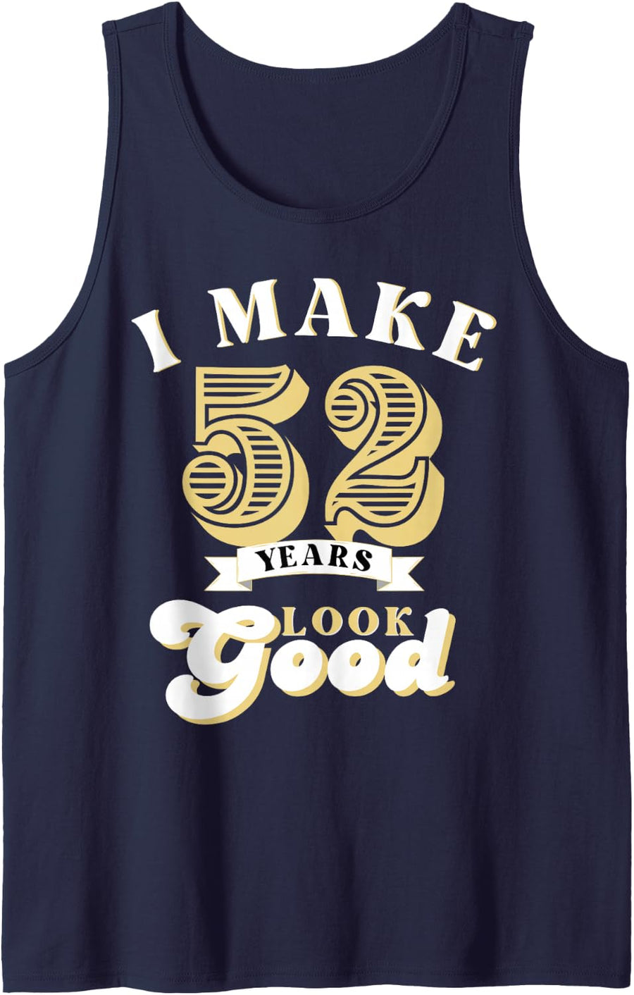 I Make 52 Look Good 52 Years Old Birthday Gifts Sleeveless Tank Top - Navy Blue