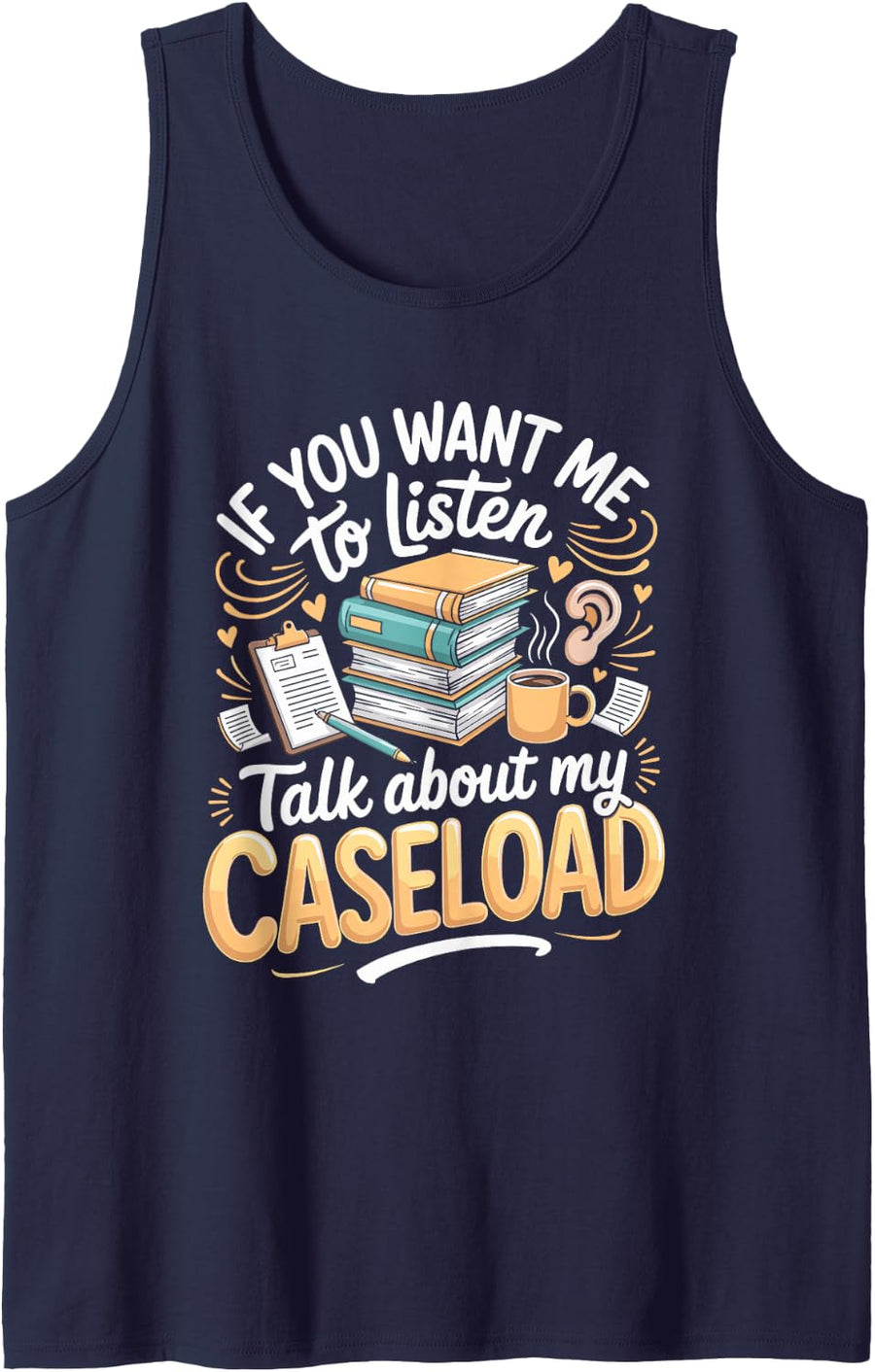 If You Want Me to Listen Talk About My Caseload Social Sleeveless Tank Top - Navy Blue