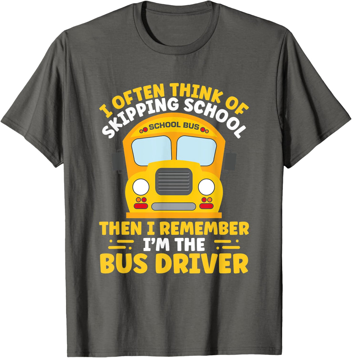 I Often Think Of Skipping School Then I’m The Bus Driver T-Shirt - Asphalt Grey