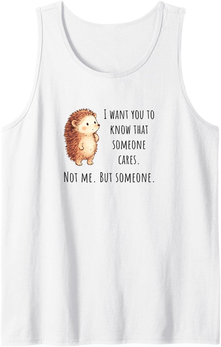 Cute Hedgehog: I Want You to Know that Someone Cares Tank Top - White