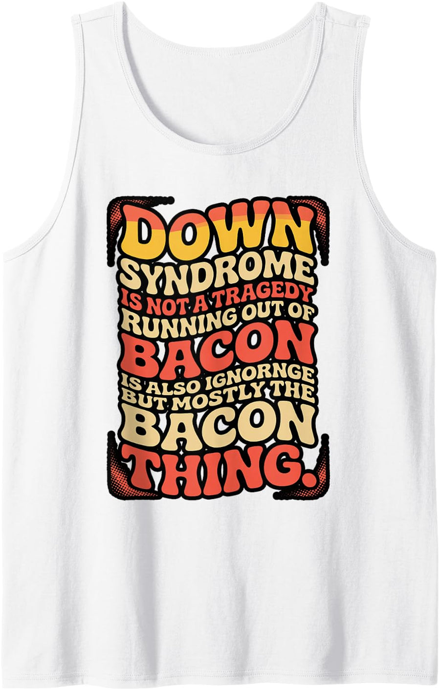 Down Syndrome Awareness Funny Bacon Quote Sleeveless Tank Top - White