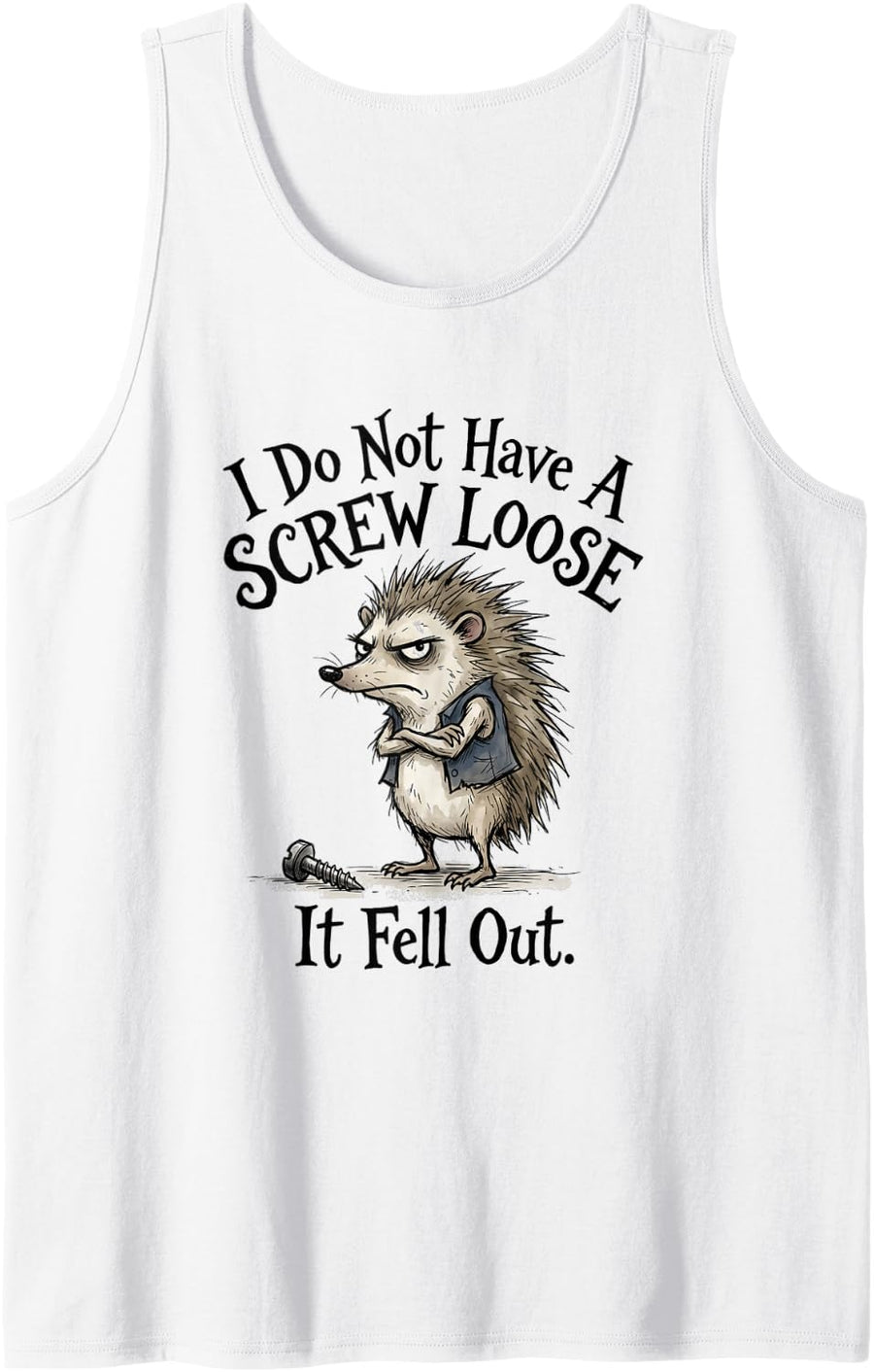 I Do Not Have A Screw Loose It Fell Out Funny Hedgehog Sleeveless Tank Top - White
