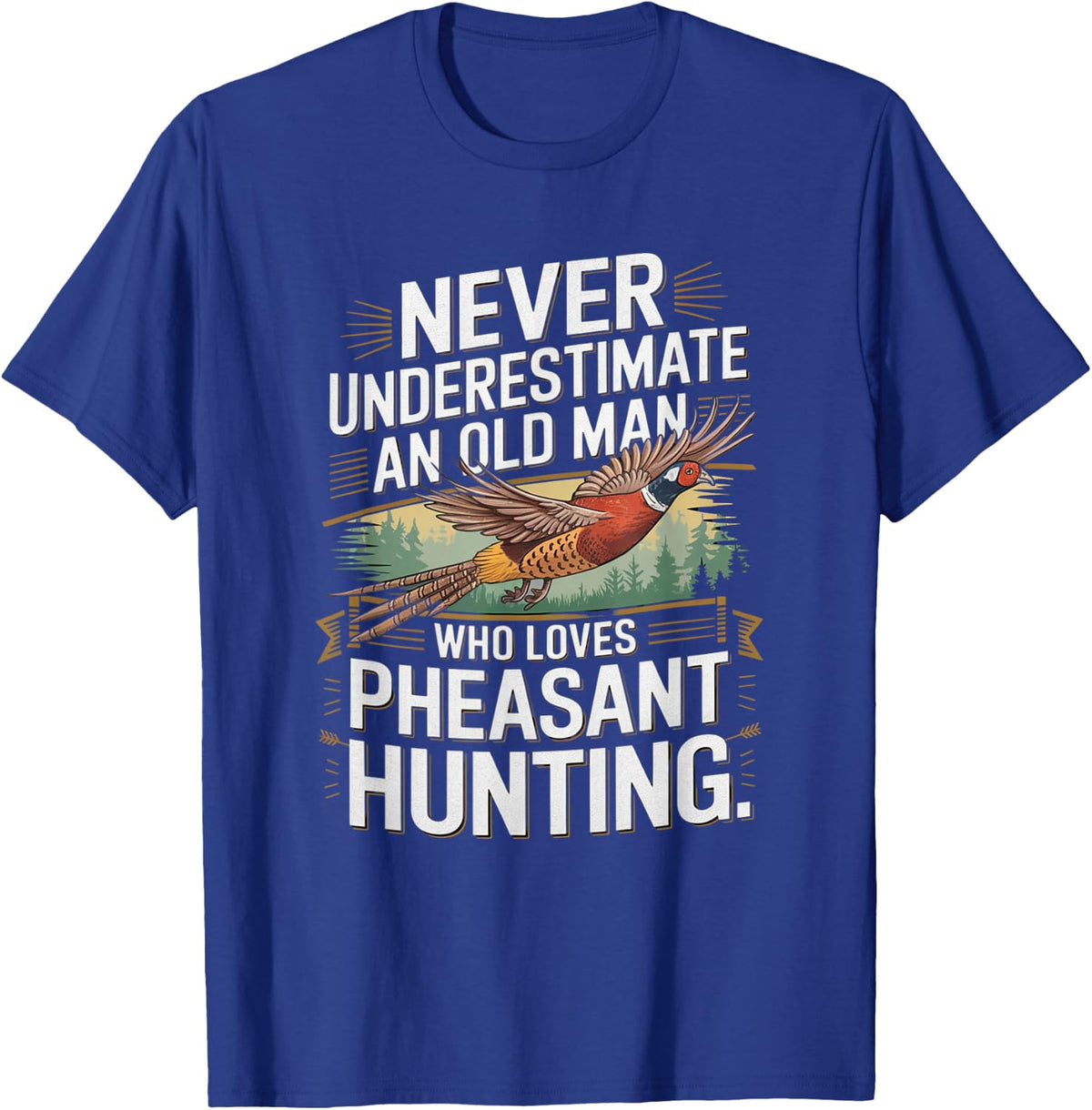 Never Underestimate An Old Man Who Loves Pheasant Hunting T-Shirt Tee For Men Grandpa - Royal Blue