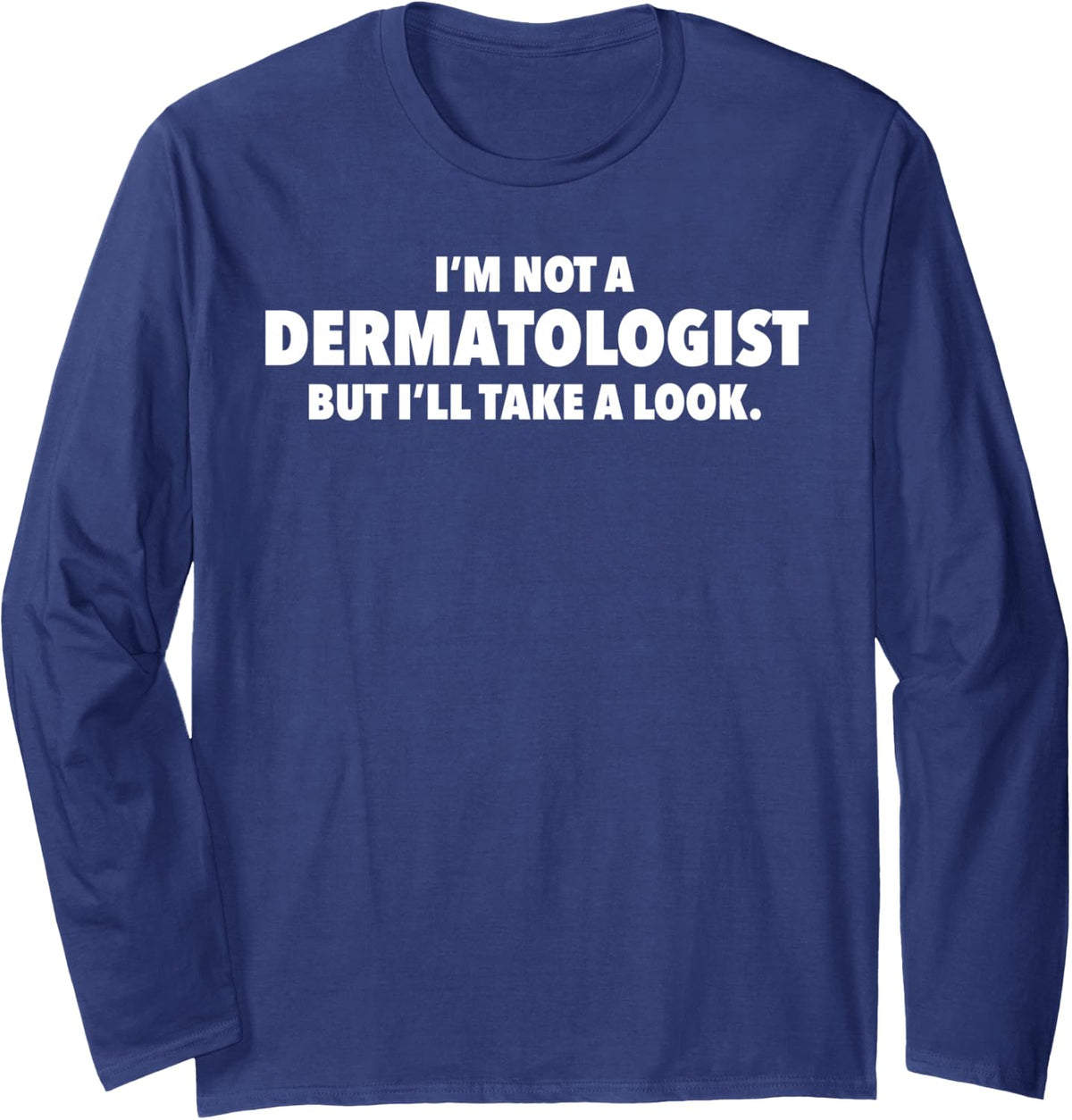 I’m Not A Dermatologist But I’ll Take A Look Long Sleeve T-Shirt - Adult Unisex Navy Blue