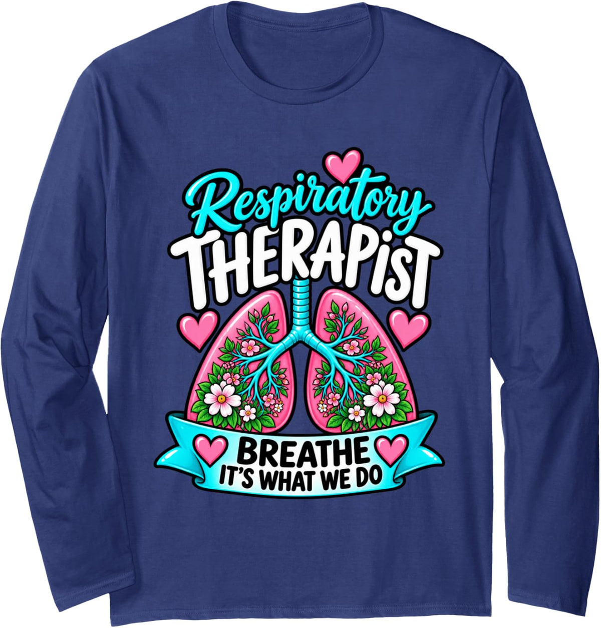 Respiratory Therapist Breathe It's What We Do Lungs RT Long Sleeve T-Shirt - Adult Unisex Navy Blue