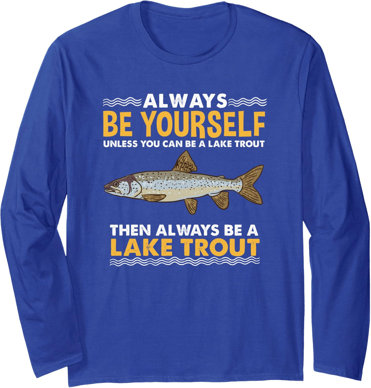 Always Be Yourself Lake Trout Fly Fishing Long Sleeve T-Shirt - Adult Unisex Royal Blue