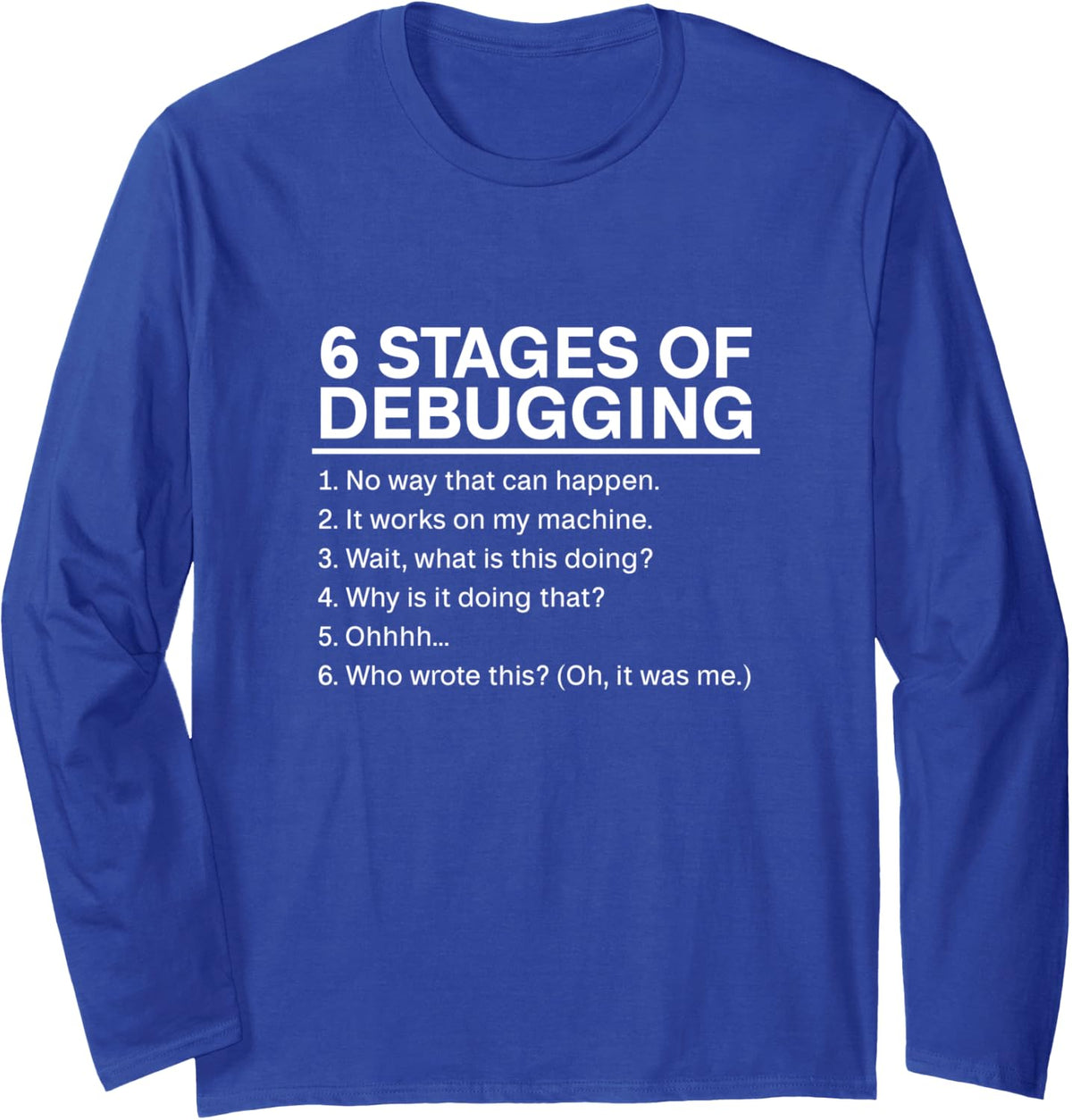 6 Stages of Debugging Funny Computer Software Developer Long Sleeve T-Shirt - Adult Unisex Royal Blue