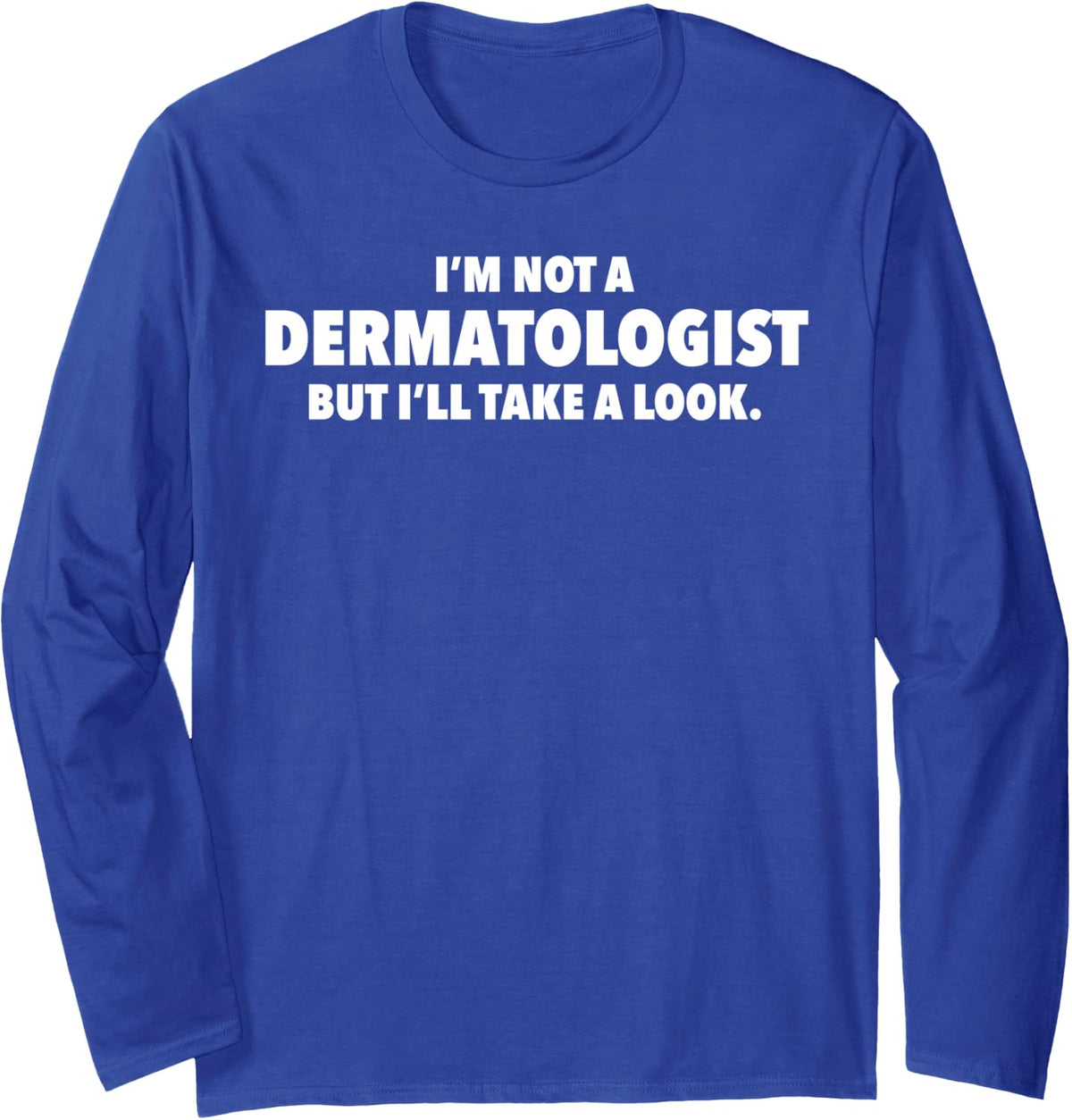 I’m Not A Dermatologist But I’ll Take A Look Long Sleeve T-Shirt - Adult Unisex Royal Blue