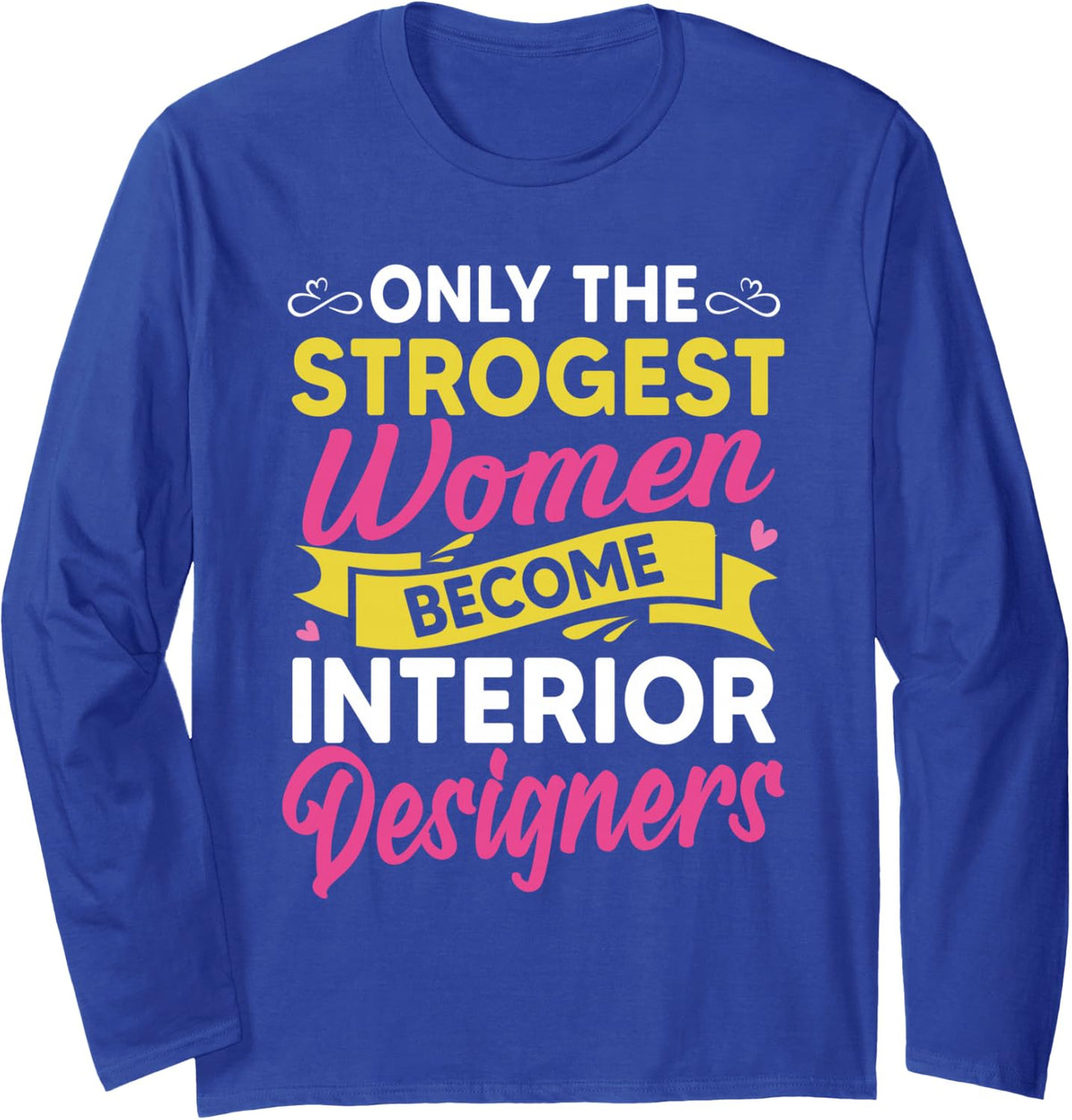 Strongest Women Become Interior Designers Shirt Decorator Long Sleeve T-Shirt - Adult Unisex Royal Blue