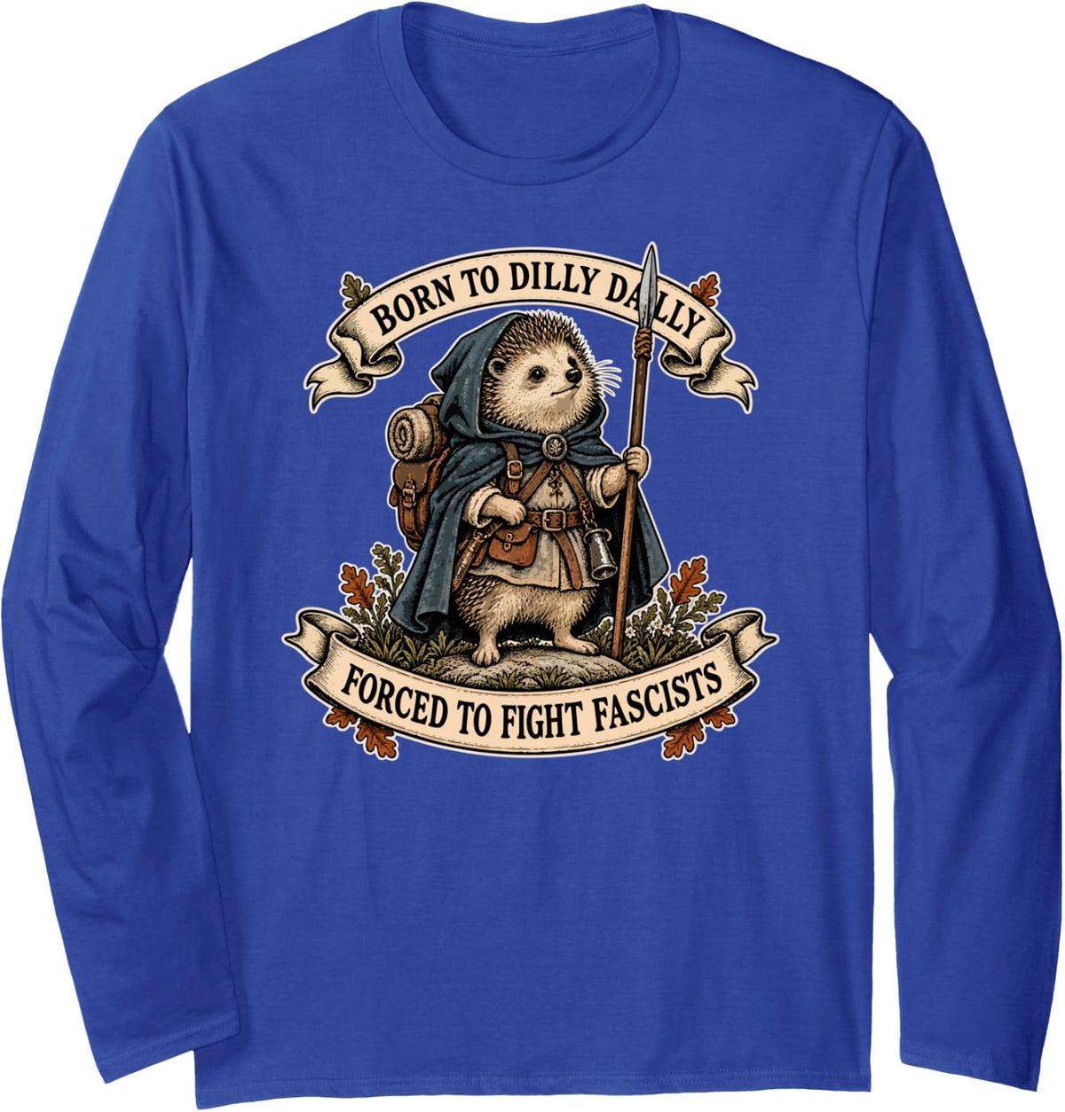 Hedgehog Born Dilly Dally Fight Fascists Funny Long Sleeve T-Shirt - Adult Unisex Royal Blue