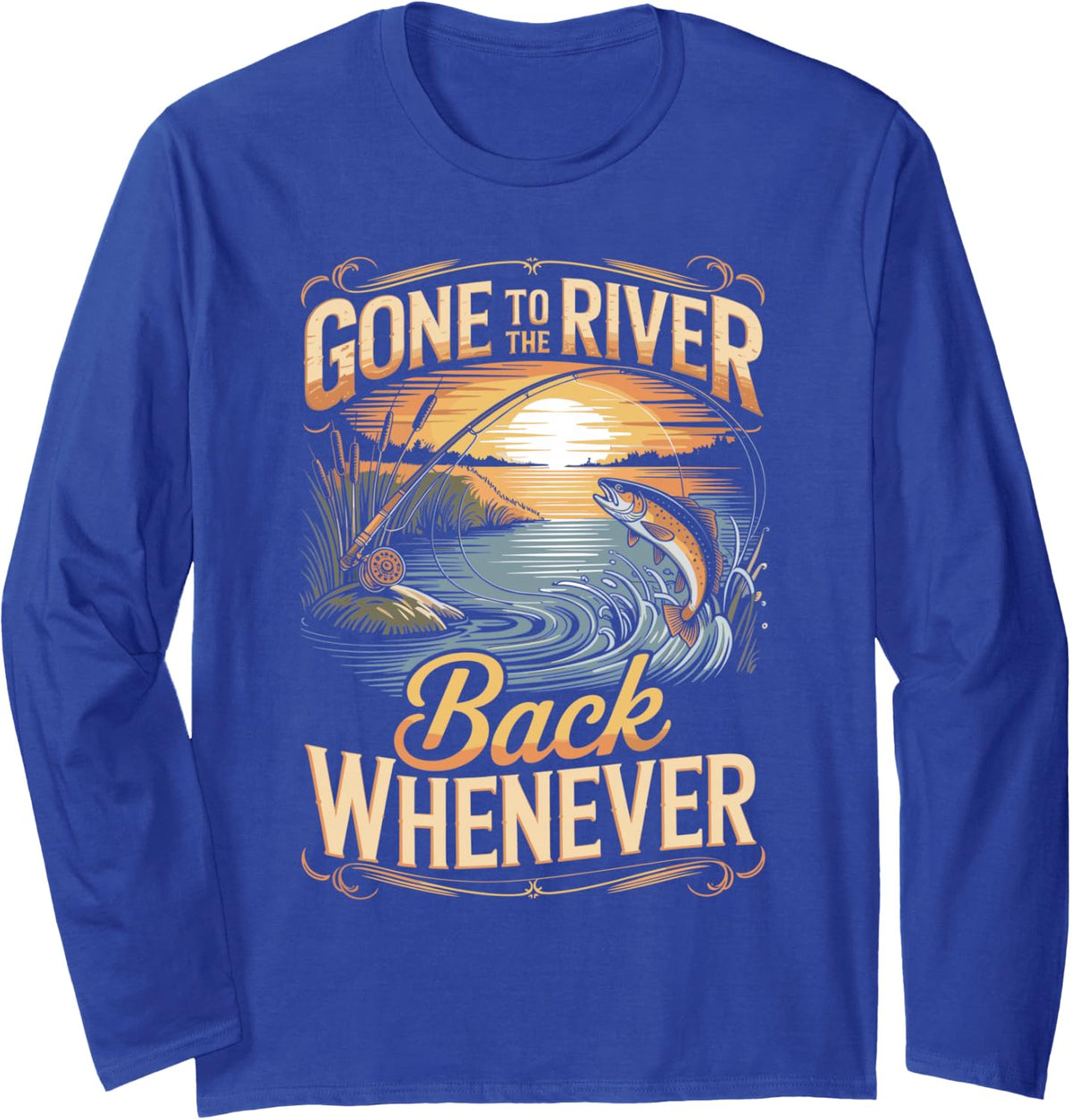 Gone to The River Back Whenever Fly Fishing Angler Trout Long Sleeve T-Shirt - Adult Unisex Royal Blue