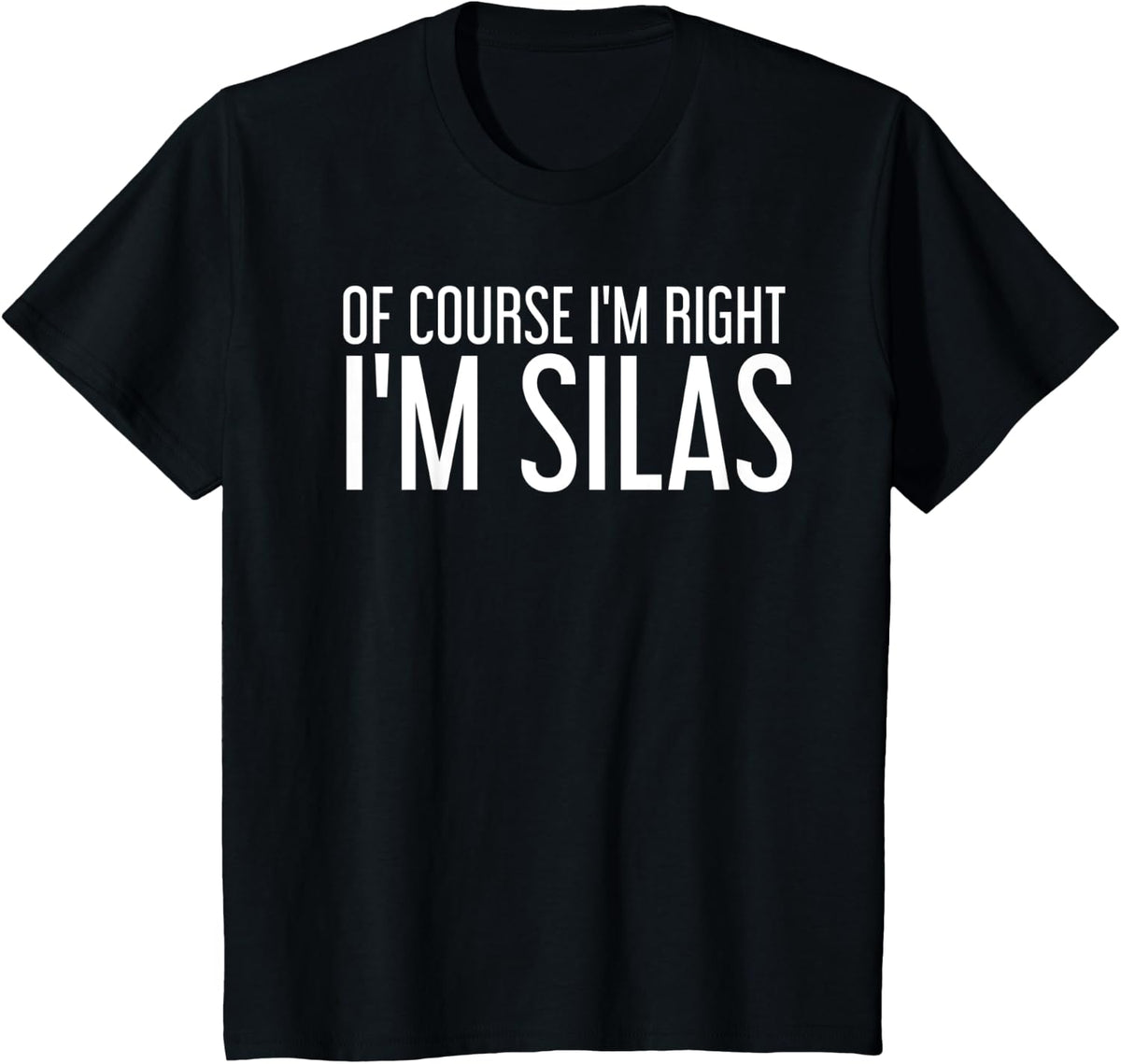 OF COURSE I'M RIGHT I'M SILAS Funny Personalized Name Gift T-Shirt - Black