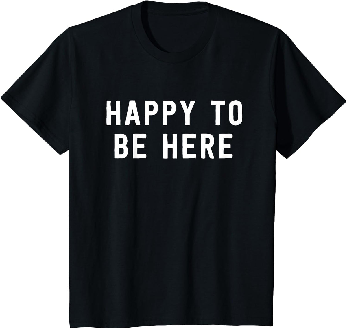 Happy To Be Here Positive Message T-Shirt Inspirational Tees For Men Women - Black