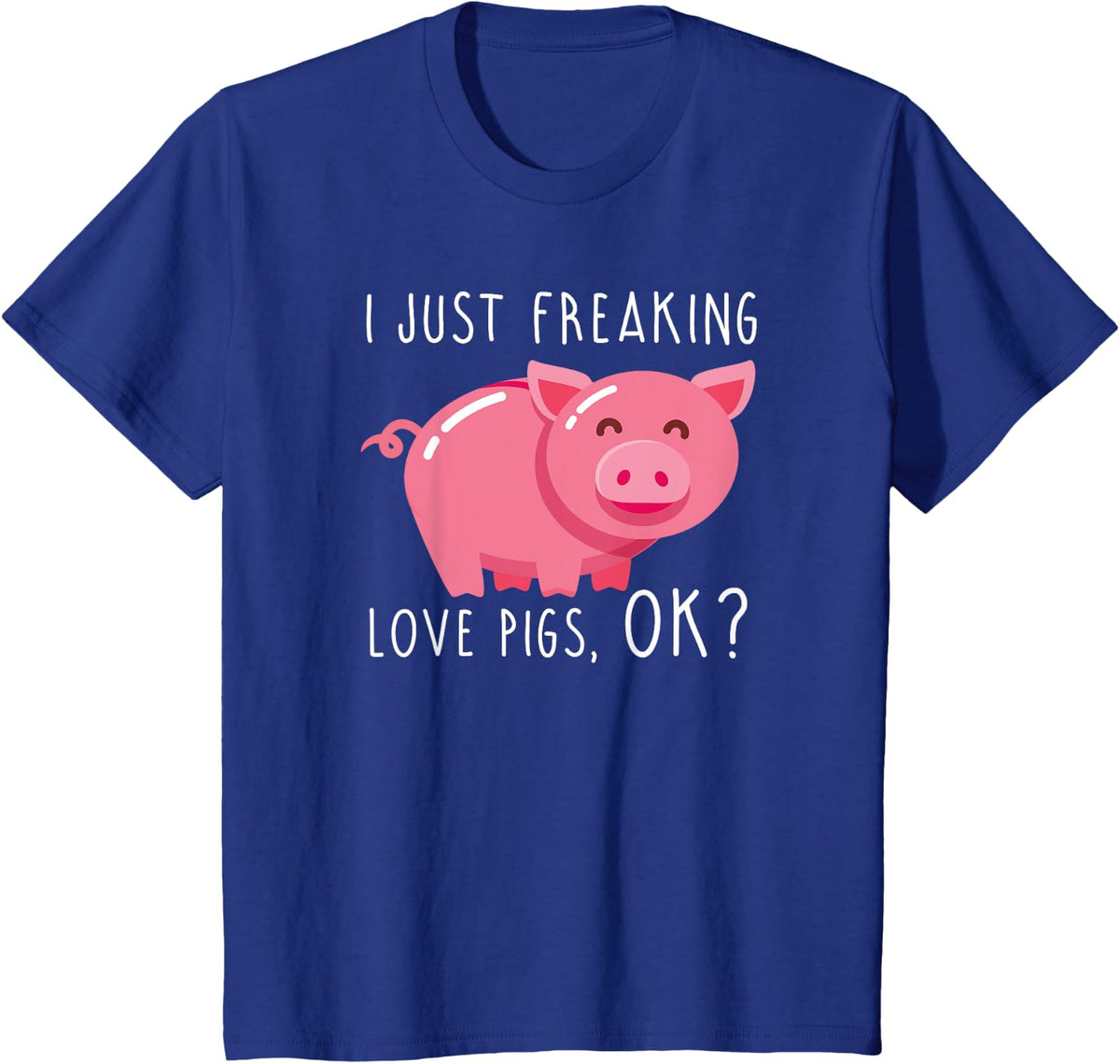 I Just Freaking Love Pigs OK? Funny T Shirt T-Shirt - Royal Blue