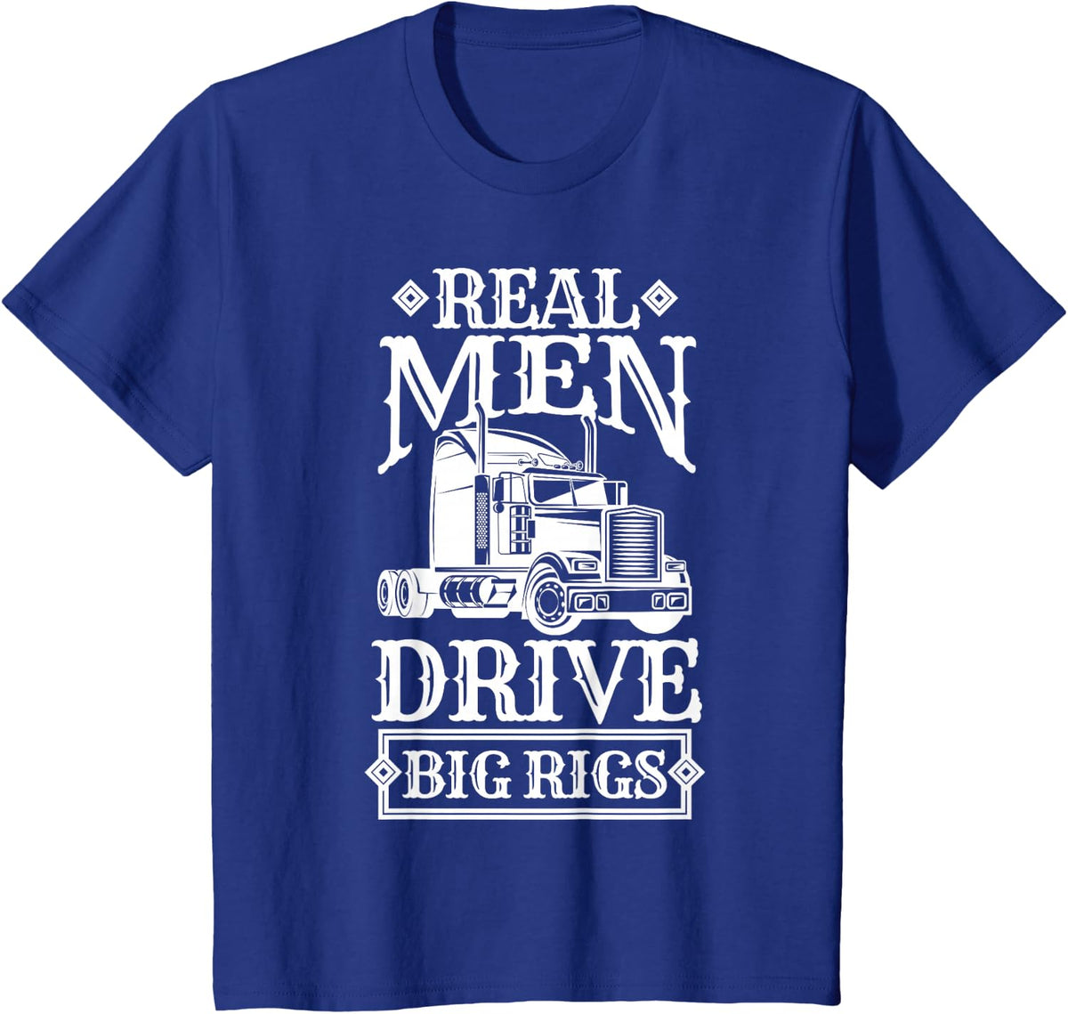 Real Men Drive Big Rigs Trucker Tshirt | Truck Driver Shirt T-Shirt - Royal Blue
